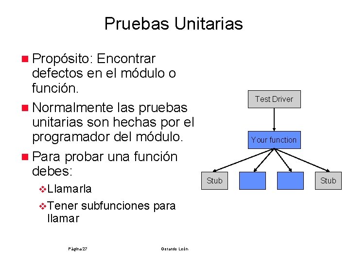 Pruebas Unitarias n Propósito: Encontrar defectos en el módulo o función. n Normalmente las