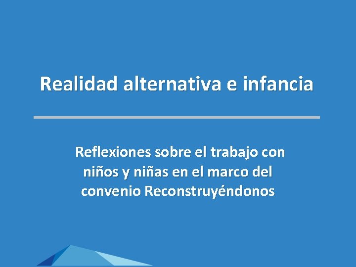 Realidad alternativa e infancia Reflexiones sobre el trabajo con niños y niñas en el