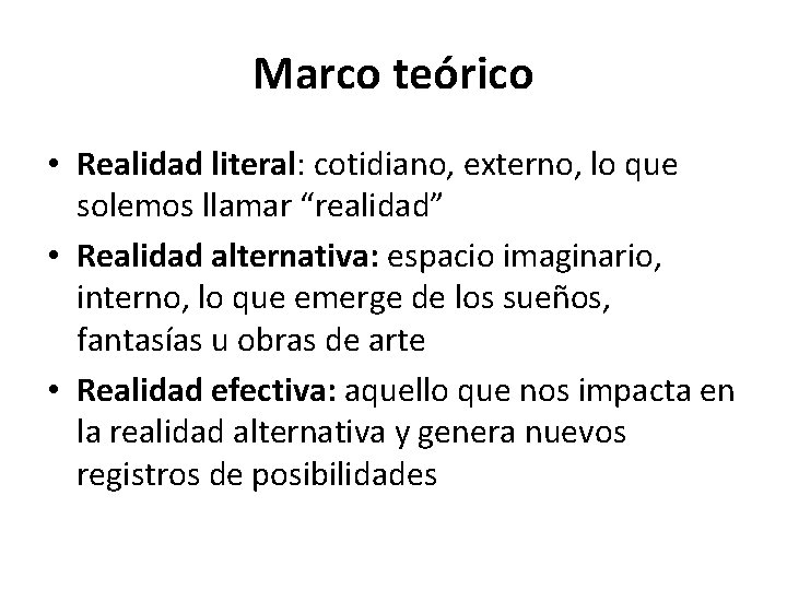 Marco teórico • Realidad literal: cotidiano, externo, lo que solemos llamar “realidad” • Realidad