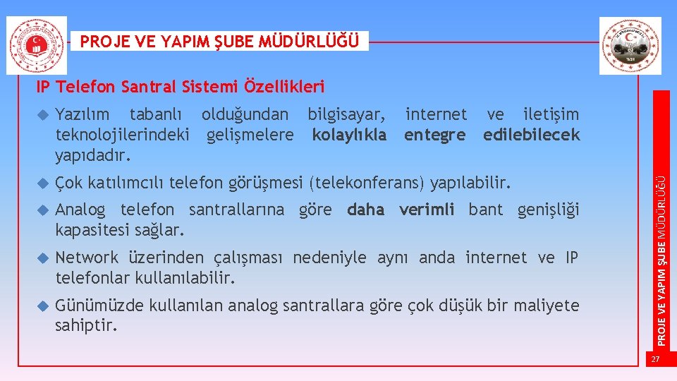 PROJE VE YAPIM ŞUBE MÜDÜRLÜĞÜ IP Telefon Santral Sistemi Özellikleri Yazılım tabanlı olduğundan bilgisayar,