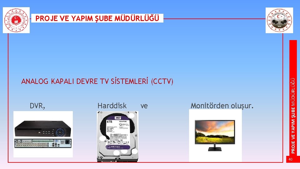 ANALOG KAPALI DEVRE TV SİSTEMLERİ (CCTV) DVR, Harddisk ve Monitörden oluşur. PROJE VE YAPIM