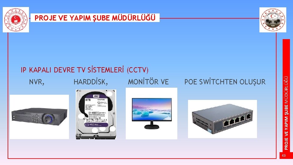 PROJE VE YAPIM ŞUBE MÜDÜRLÜĞÜ NVR, HARDDİSK, MONİTÖR VE POE SWİTCHTEN OLUŞUR PROJE VE