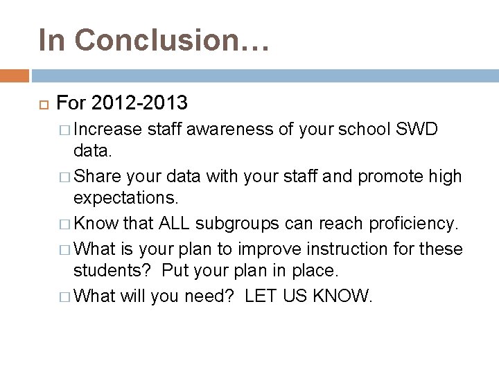 In Conclusion… For 2012 -2013 � Increase staff awareness of your school SWD data.