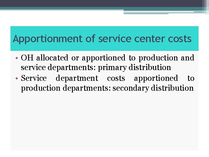Apportionment of service center costs • OH allocated or apportioned to production and service