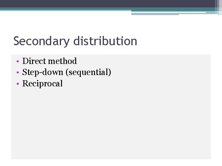 Secondary distribution • Direct method • Step-down (sequential) • Reciprocal 