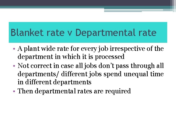 Blanket rate v Departmental rate • A plant wide rate for every job irrespective