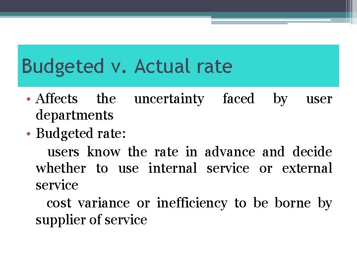Budgeted v. Actual rate • Affects the uncertainty faced by user departments • Budgeted