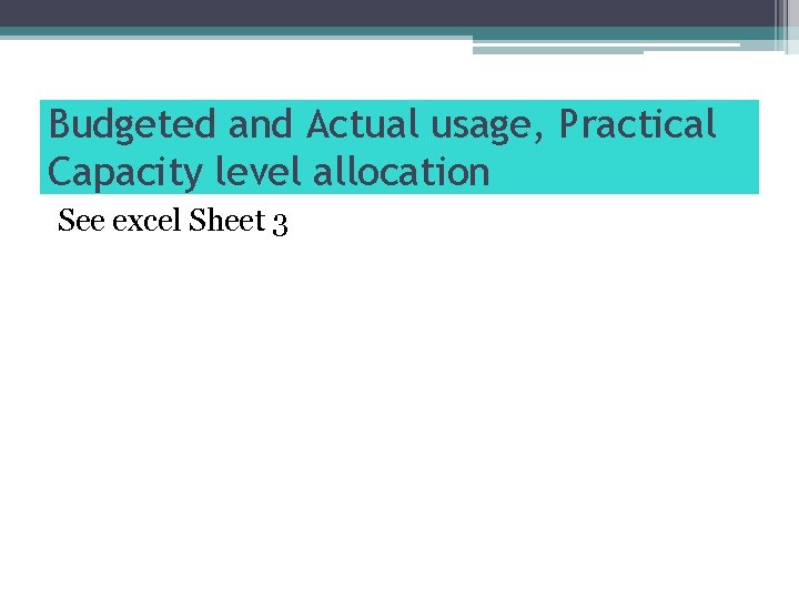 Budgeted and Actual usage, Practical Capacity level allocation See excel Sheet 3 