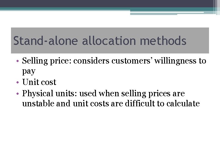 Stand-alone allocation methods • Selling price: considers customers’ willingness to pay • Unit cost