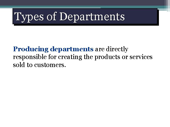 Types of Departments Producing departments are directly responsible for creating the products or services