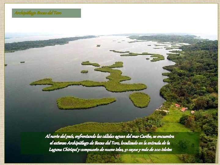 Archipiélago Bocas del Toro Al norte del país, enfrentando las cálidas aguas del mar