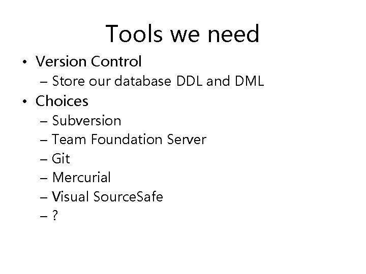 Tools we need • Version Control – Store our database DDL and DML •