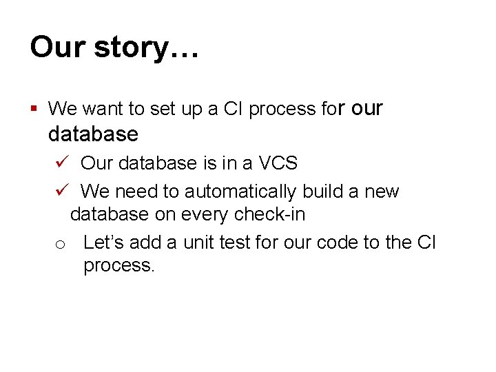 Our story… § We want to set up a CI process for our database