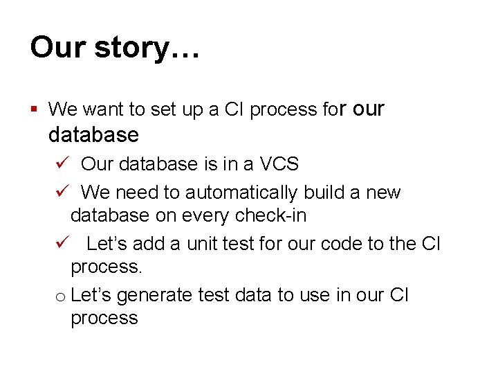 Our story… § We want to set up a CI process for our database