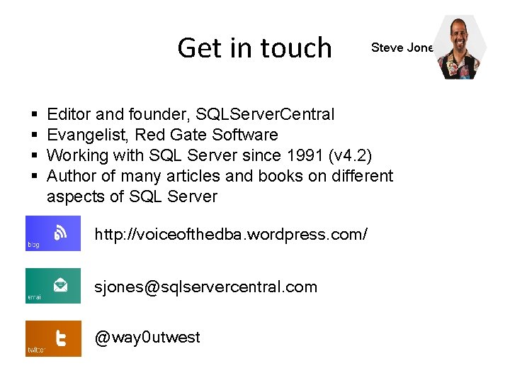 Get in touch § § Steve Jones Editor and founder, SQLServer. Central Evangelist, Red