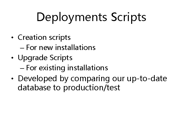 Deployments Scripts • Creation scripts – For new installations • Upgrade Scripts – For