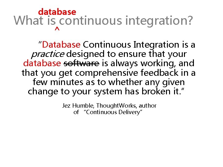 database What is continuous integration? ^ “Database Continuous Integration is a practice designed to