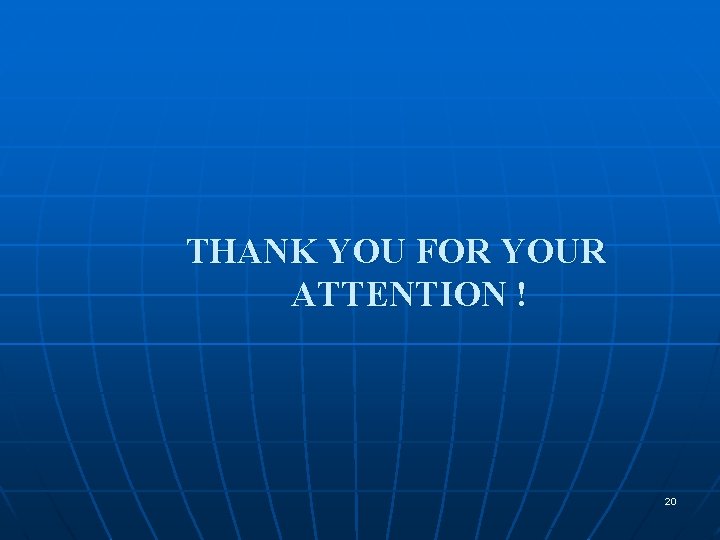 THANK YOU FOR YOUR ATTENTION ! 20 