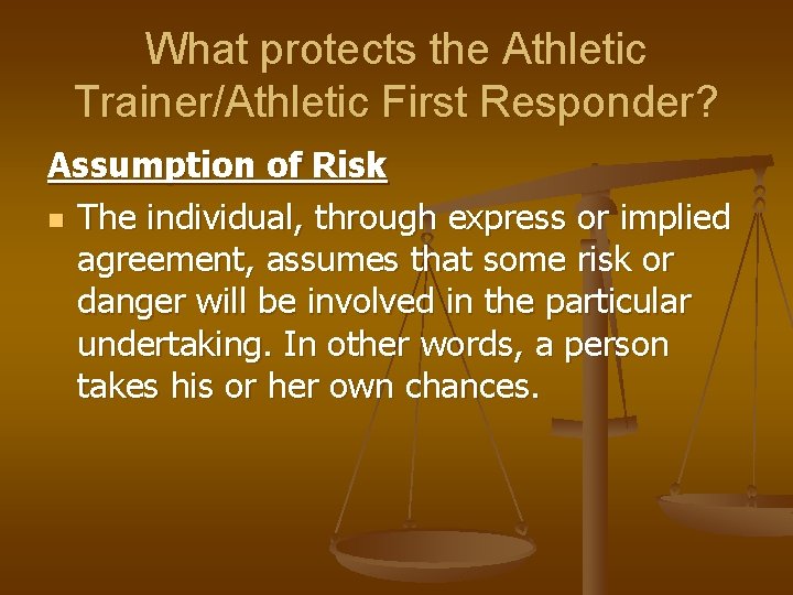 What protects the Athletic Trainer/Athletic First Responder? Assumption of Risk n The individual, through