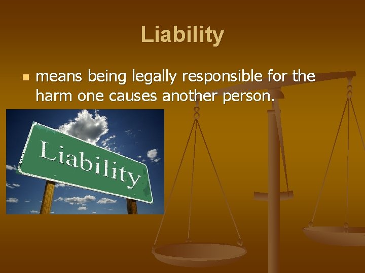Liability n means being legally responsible for the harm one causes another person. 