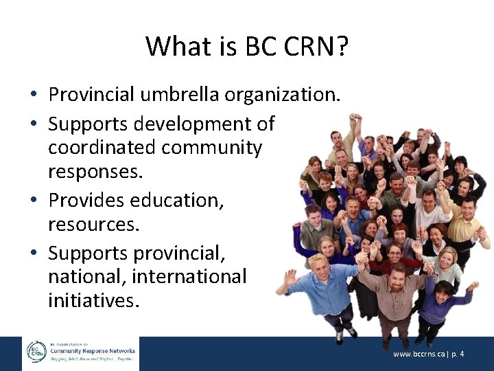 What is BC CRN? • Provincial umbrella organization. • Supports development of coordinated community