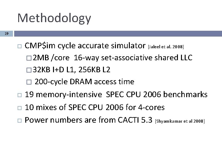 Methodology 19 CMP$im cycle accurate simulator [Jaleel et al. 2008] � 2 MB /core