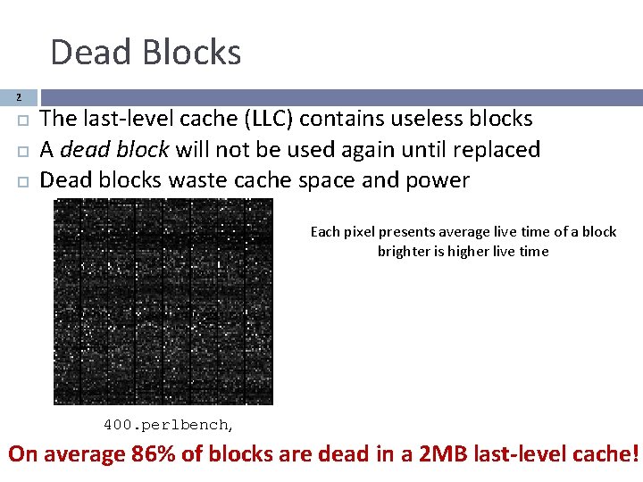 Dead Blocks 2 The last-level cache (LLC) contains useless blocks A dead block will