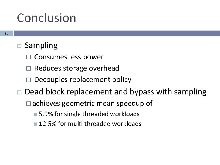 Conclusion 26 Sampling � � � Consumes less power Reduces storage overhead Decouples replacement