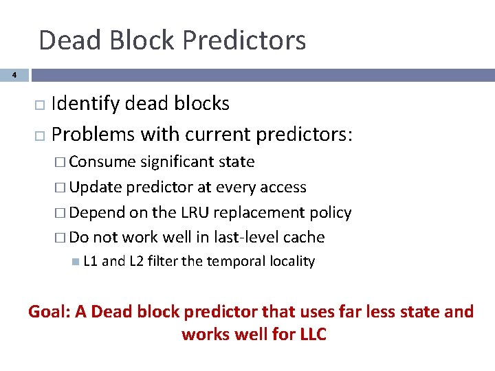 Dead Block Predictors 4 Identify dead blocks Problems with current predictors: � Consume significant