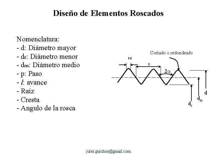 Diseño de Elementos Roscados Nomenclatura: - d: Diámetro mayor - dr: Diámetro menor -