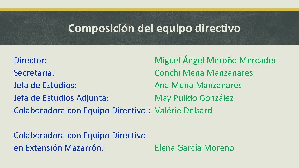 Composición del equipo directivo Director: Miguel Ángel Meroño Mercader Secretaria: Conchi Mena Manzanares Jefa