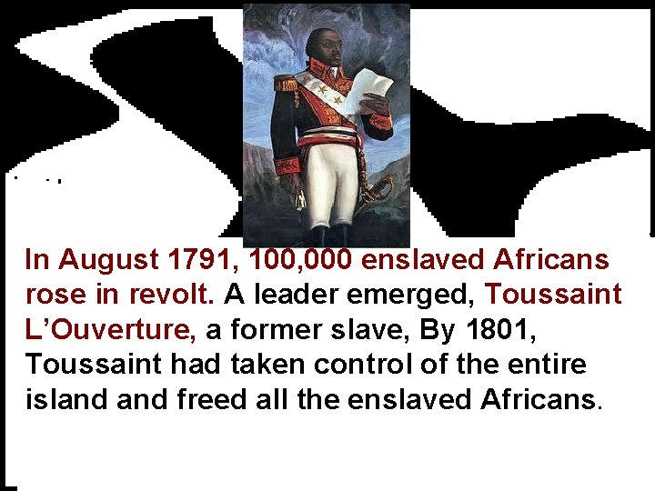 In August 1791, 100, 000 enslaved Africans rose in revolt. A leader emerged, Toussaint