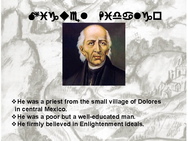 Miguel Hidalgo v. He was a priest from the small village of Dolores in