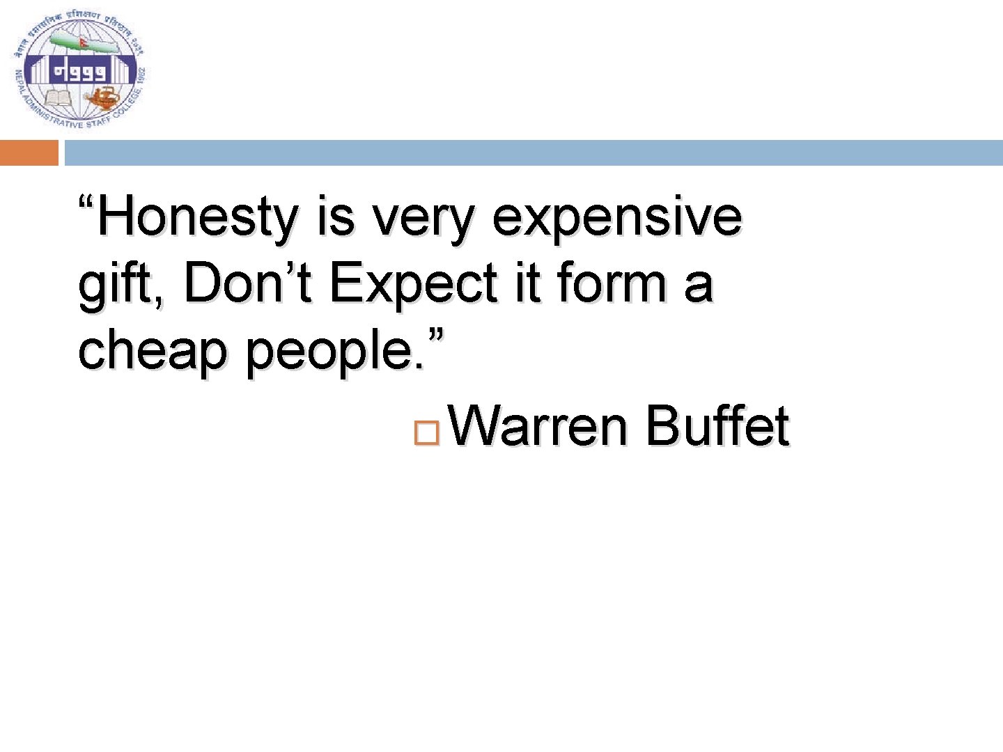 “Honesty is very expensive gift, Don’t Expect it form a cheap people. ” Warren