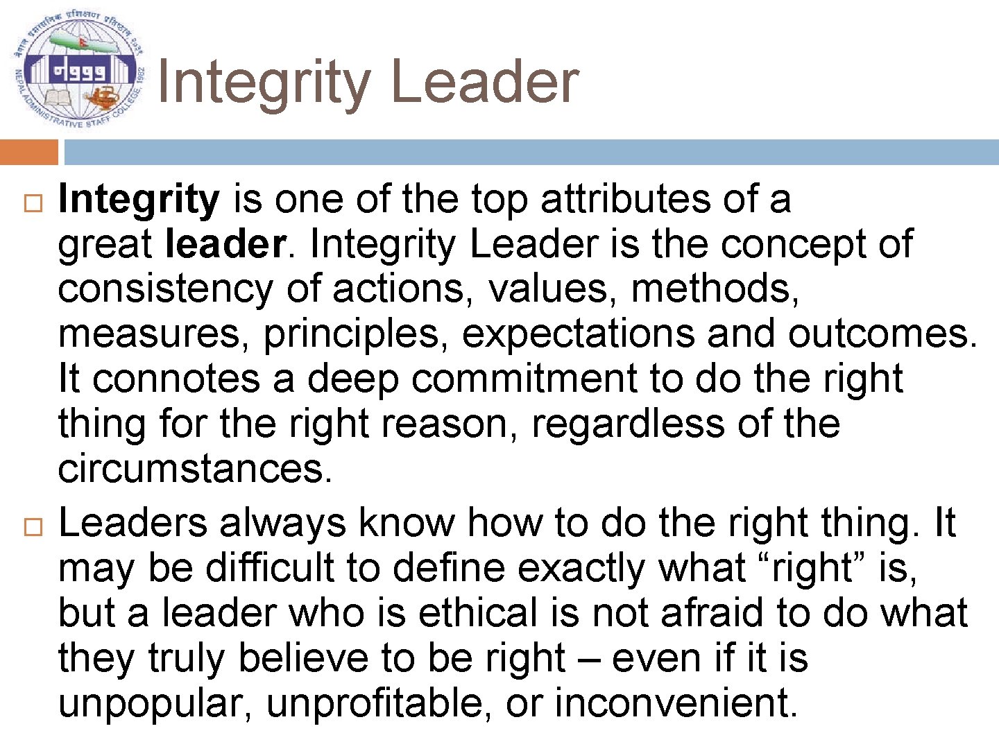 Integrity Leader Integrity is one of the top attributes of a great leader. Integrity