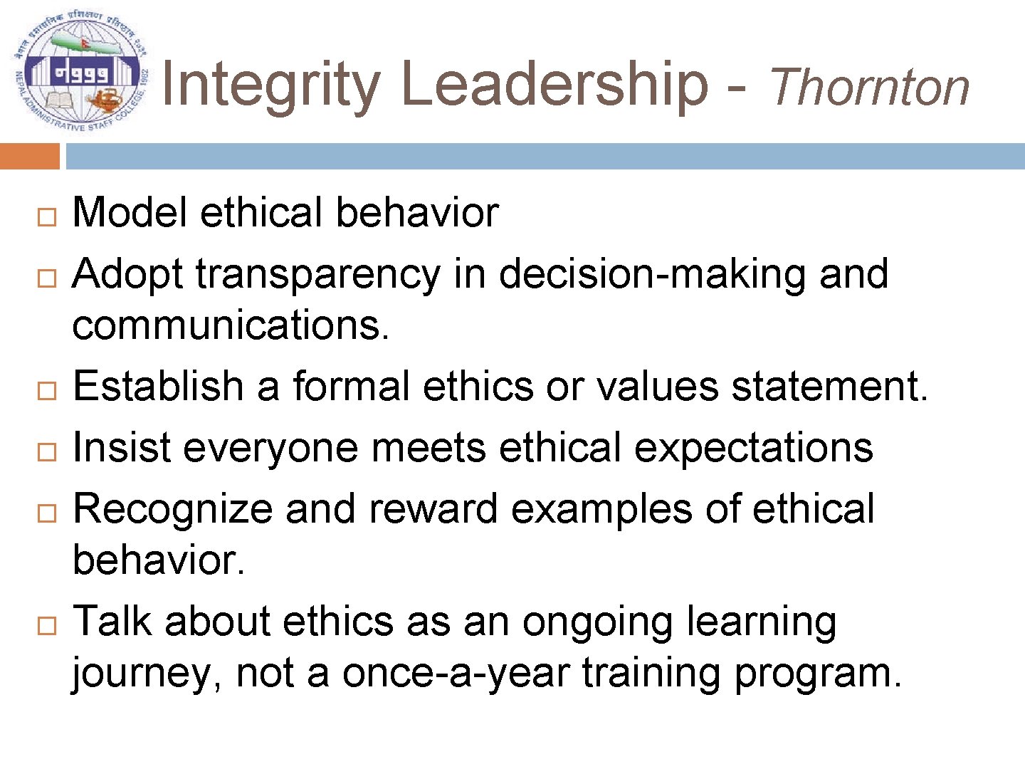 Integrity Leadership - Thornton Model ethical behavior Adopt transparency in decision-making and communications. Establish