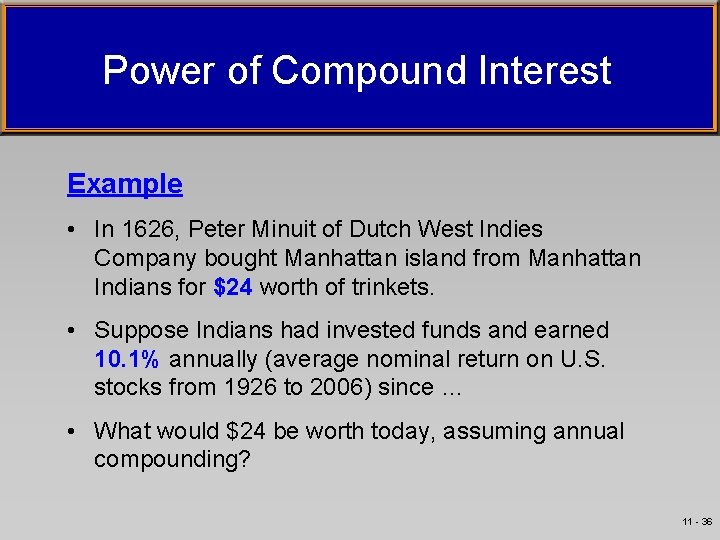 Power of Compound Interest Example • In 1626, Peter Minuit of Dutch West Indies