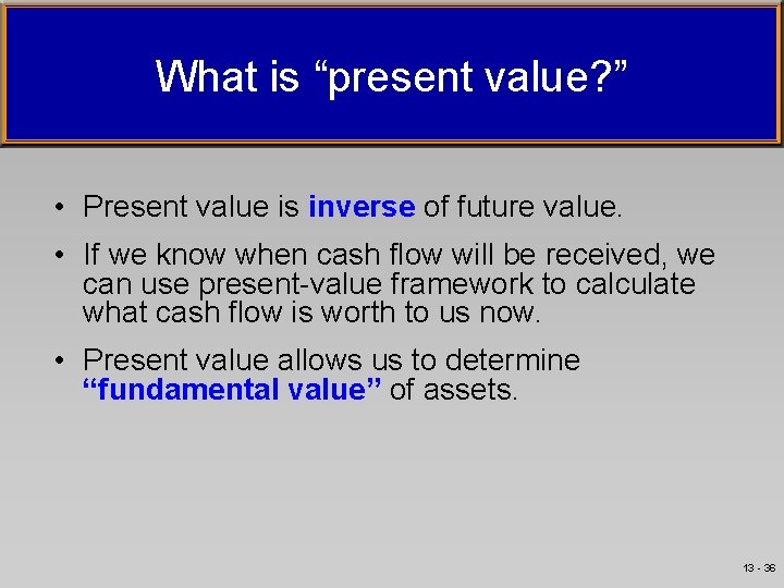 What is “present value? ” • Present value is inverse of future value. •