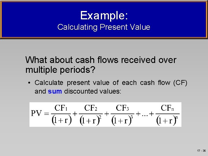 Example: Calculating Present Value What about cash flows received over multiple periods? • Calculate