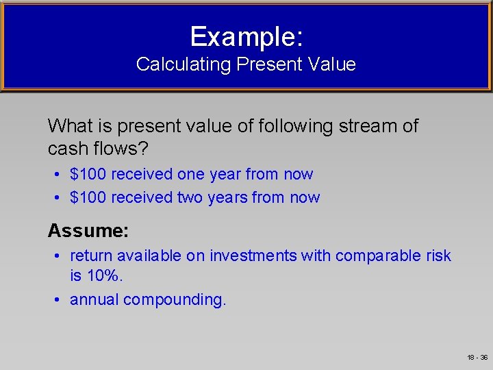 Example: Calculating Present Value What is present value of following stream of cash flows?