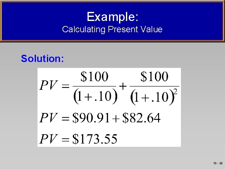 Example: Calculating Present Value Solution: 19 - 36 