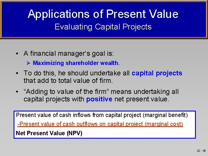 Applications of Present Value Evaluating Capital Projects • A financial manager’s goal is: Ø