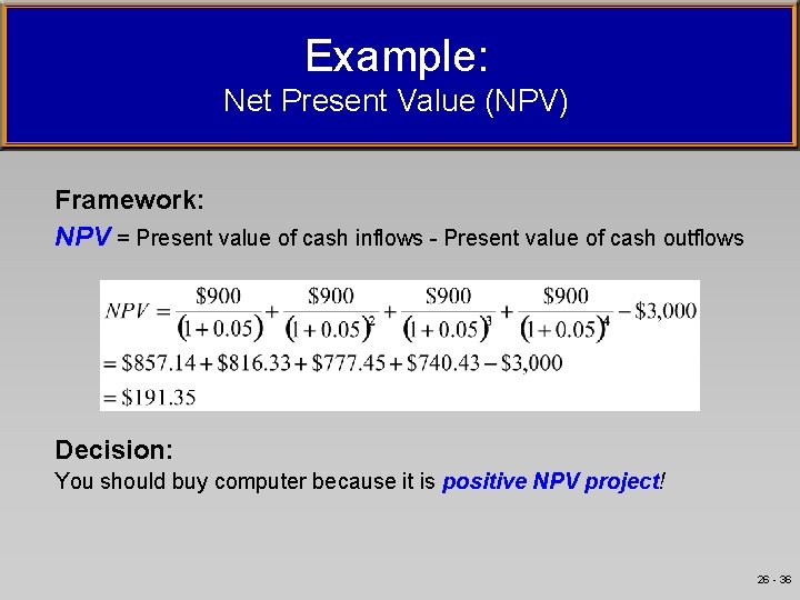 Example: Net Present Value (NPV) Framework: NPV = Present value of cash inflows -