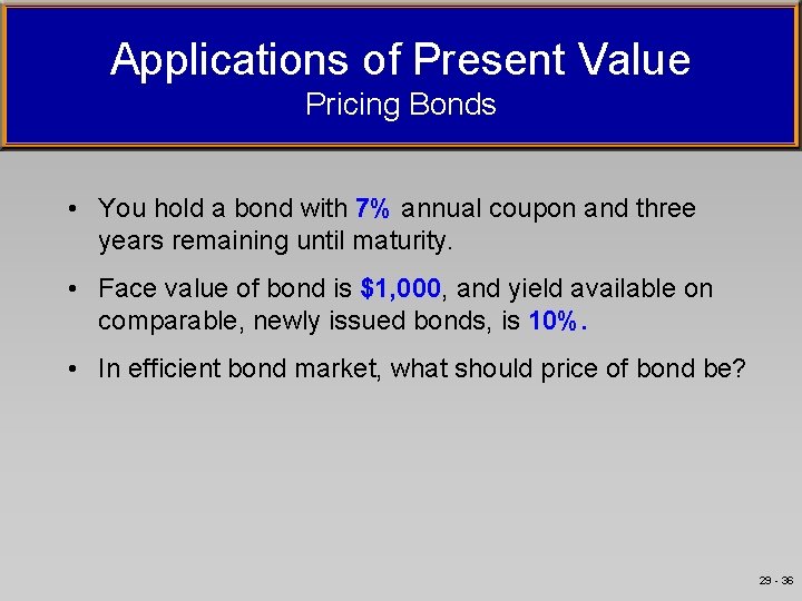Applications of Present Value Pricing Bonds • You hold a bond with 7% annual