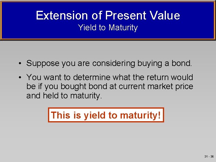 Extension of Present Value Yield to Maturity • Suppose you are considering buying a