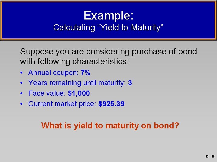 Example: Calculating “Yield to Maturity” Suppose you are considering purchase of bond with following