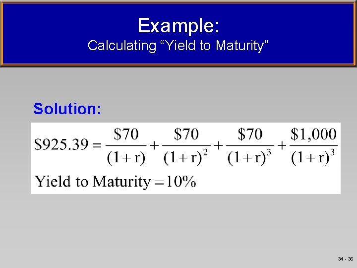 Example: Calculating “Yield to Maturity” Solution: 34 - 36 