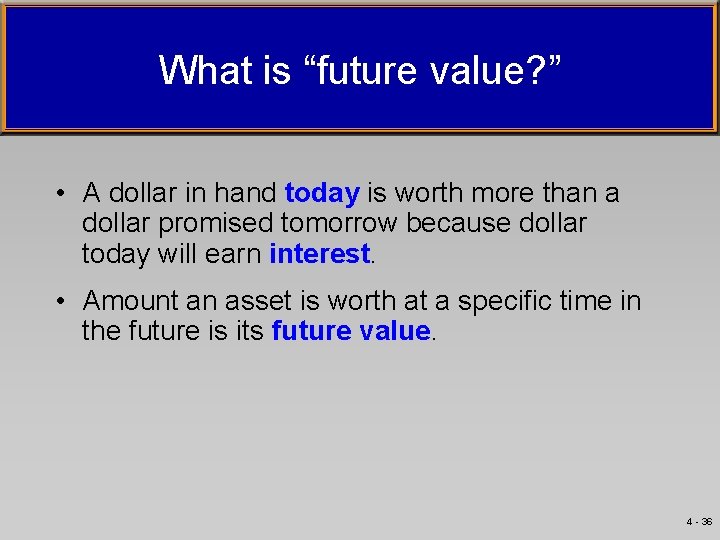 What is “future value? ” • A dollar in hand today is worth more