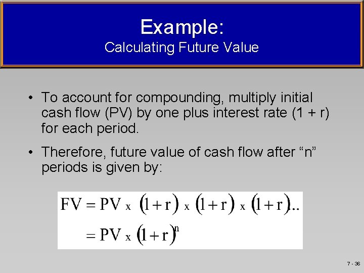 Example: Calculating Future Value • To account for compounding, multiply initial cash flow (PV)