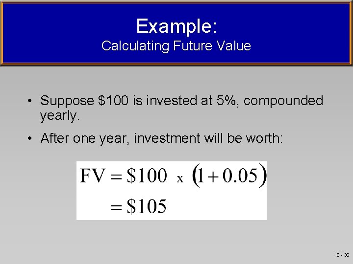 Example: Calculating Future Value • Suppose $100 is invested at 5%, compounded yearly. •